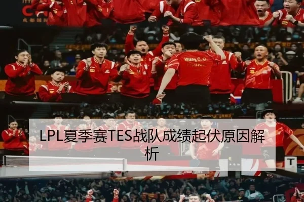 LPL夏季赛TES战队成绩起伏原因解析